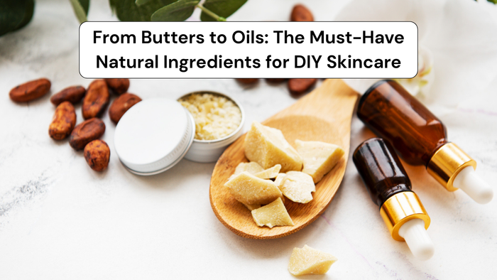From Butters to Oils: The Must-Have Natural Ingredients for DIY Skincare