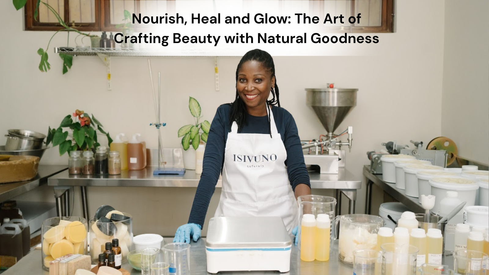 Nourish, Heal and Glow: The Art of Crafting Beauty with Natural Goodness